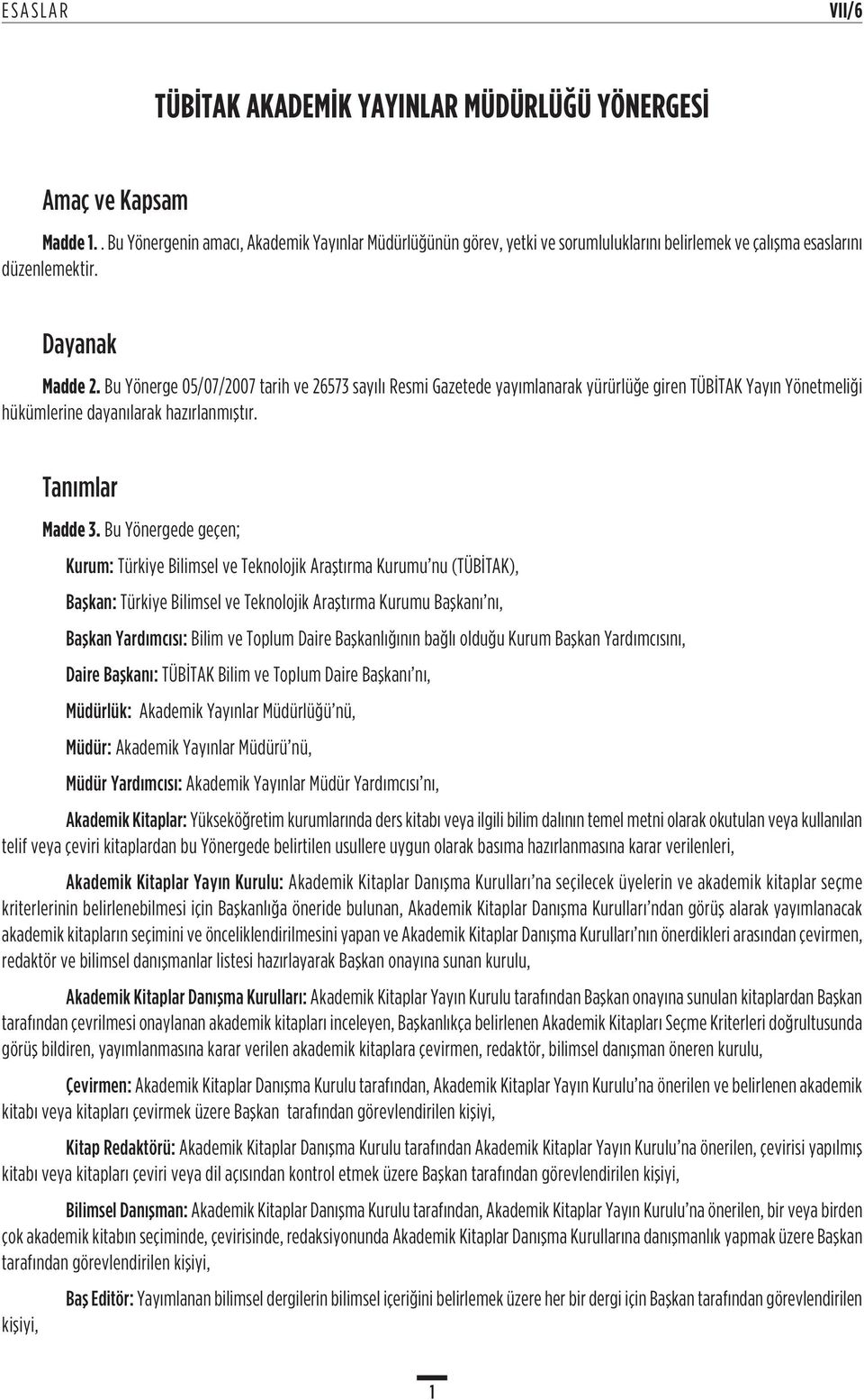 Bu Yönerge 05/07/2007 tarih ve 26573 sayılı Resmi Gazetede yayımlanarak yürürlüğe giren TÜBİTAK Yayın Yönetmeliği hükümlerine dayanılarak hazırlanmıştır. Tanımlar Madde 3.