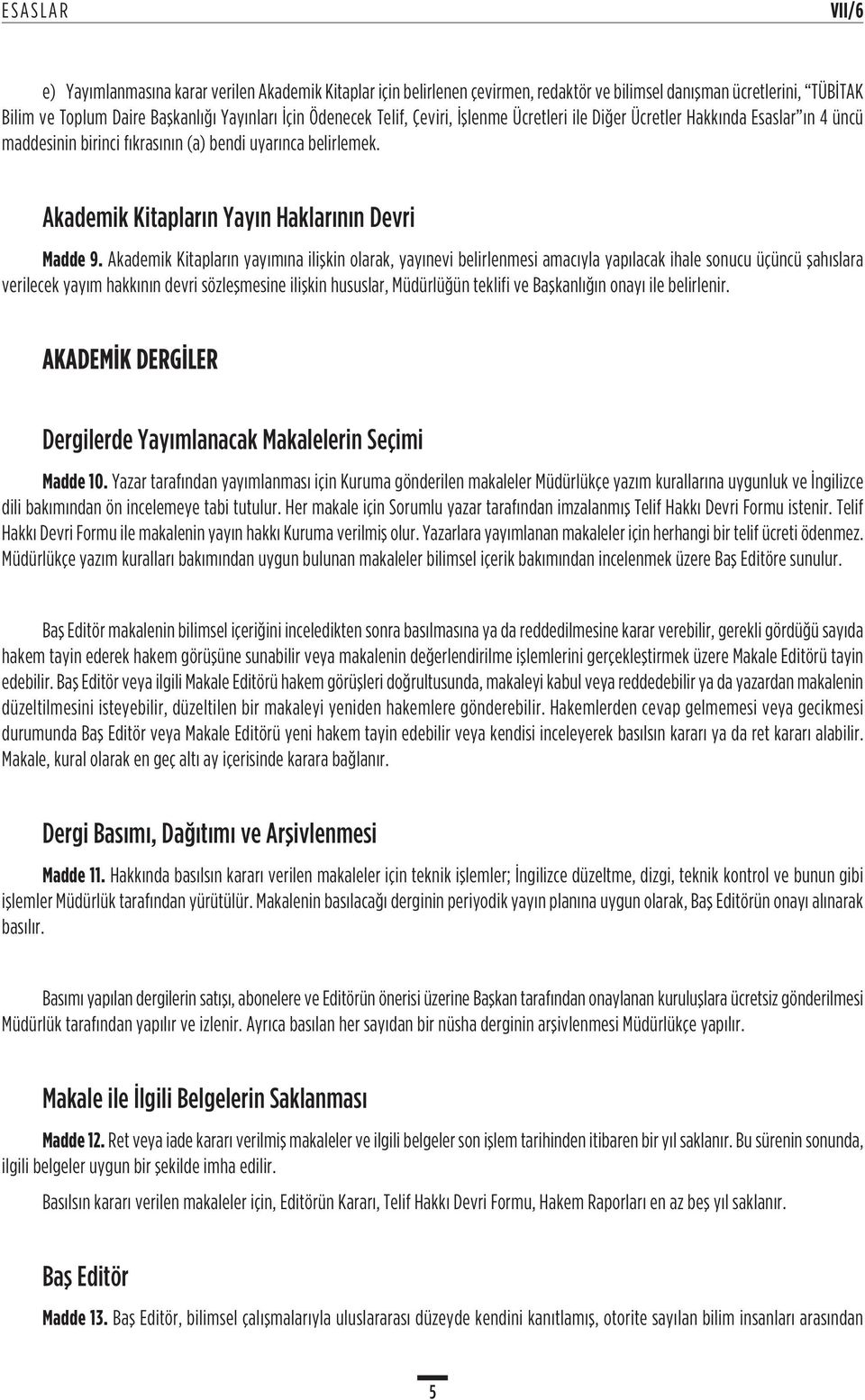 Akademik Kitapların yayımına ilişkin olarak, yayınevi belirlenmesi amacıyla yapılacak ihale sonucu üçüncü şahıslara verilecek yayım hakkının devri sözleşmesine ilişkin hususlar, Müdürlüğün teklifi ve