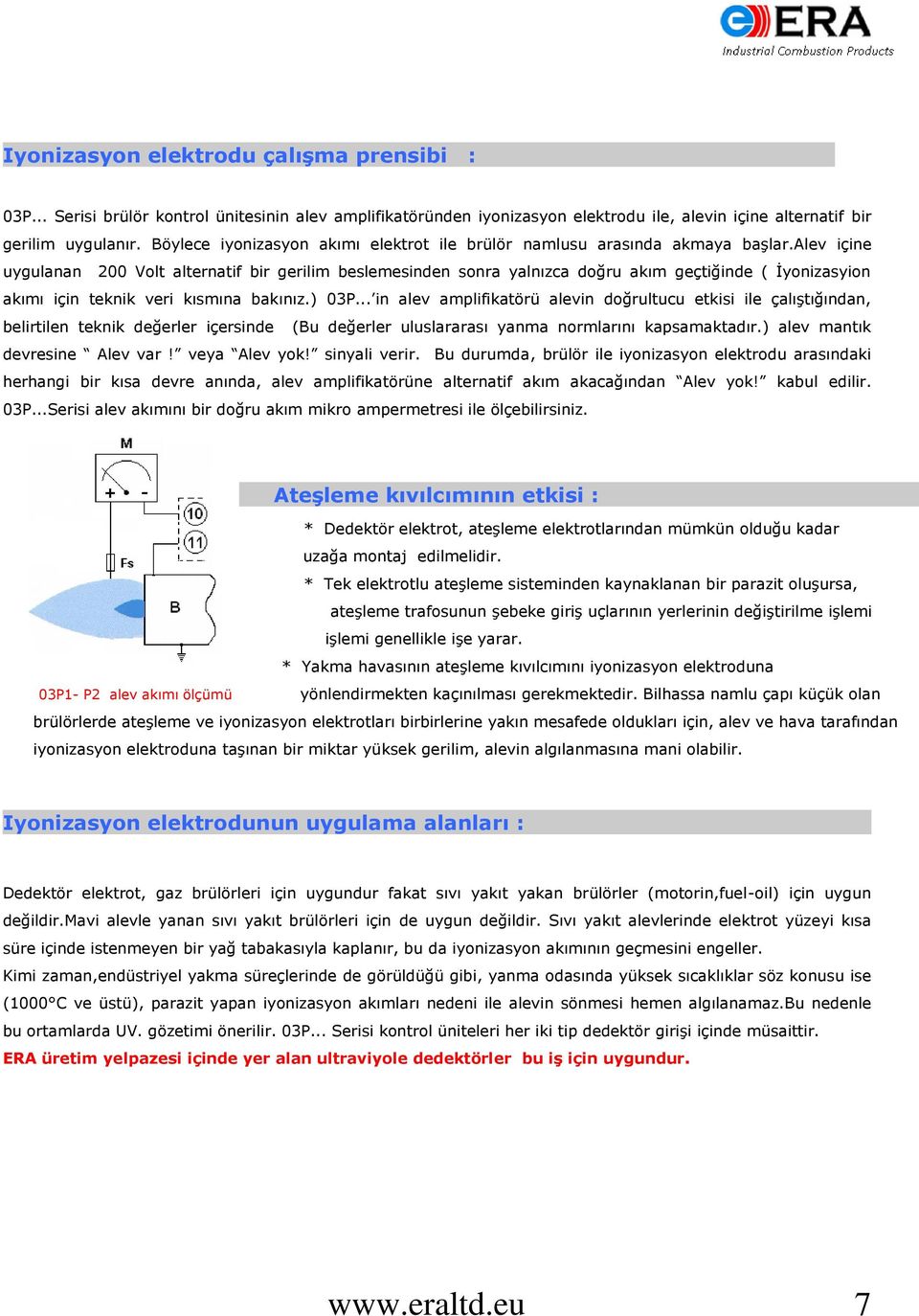 alev içine uygulanan 200 Volt alternatif bir gerilim beslemesinden sonra yalnızca doğru akım geçtiğinde ( İyonizasyion akımı için teknik veri kısmına bakınız.) 03P.