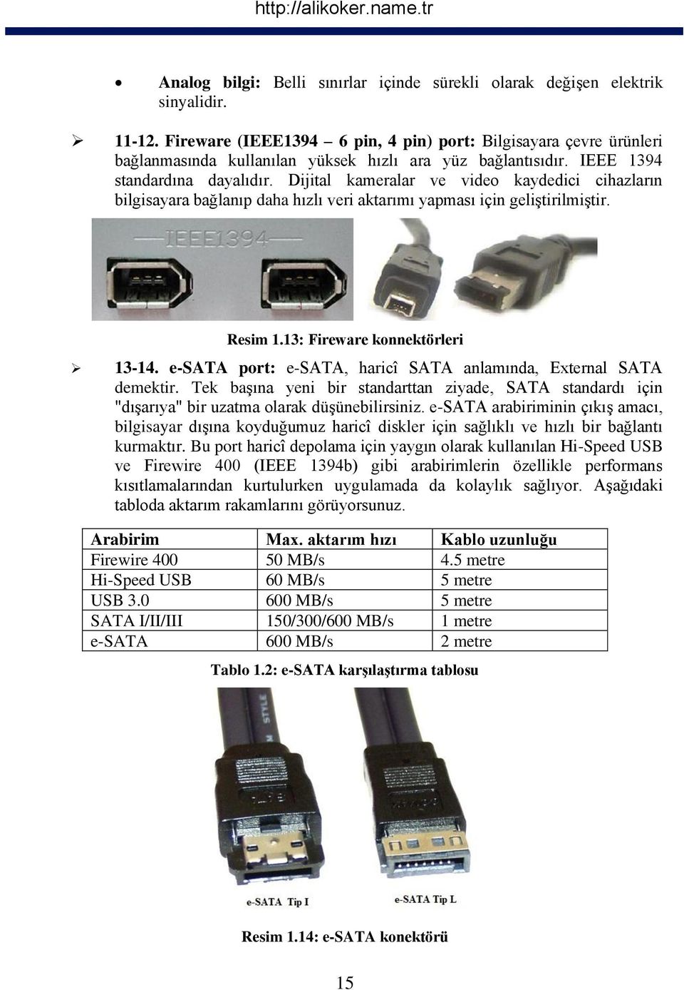 Dijital kameralar ve video kaydedici cihazların bilgisayara bağlanıp daha hızlı veri aktarımı yapması için geliştirilmiştir. Resim 1.13: Fireware konnektörleri 13-14.