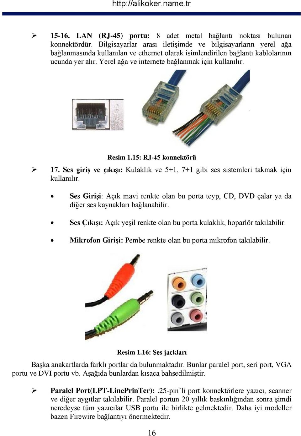 Yerel ağa ve internete bağlanmak için kullanılır. Resim 1.15: RJ-45 konnektörü 17. Ses giriş ve çıkışı: Kulaklık ve 5+1, 7+1 gibi ses sistemleri takmak için kullanılır.