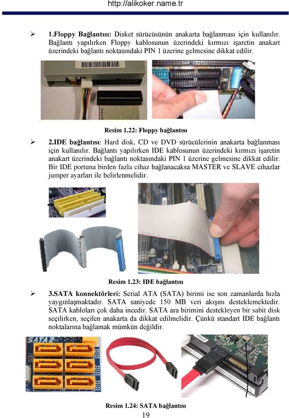 IDE bağlantısı: Hard disk, CD ve DVD sürücülerinin anakarta bağlanması için kullanılır.