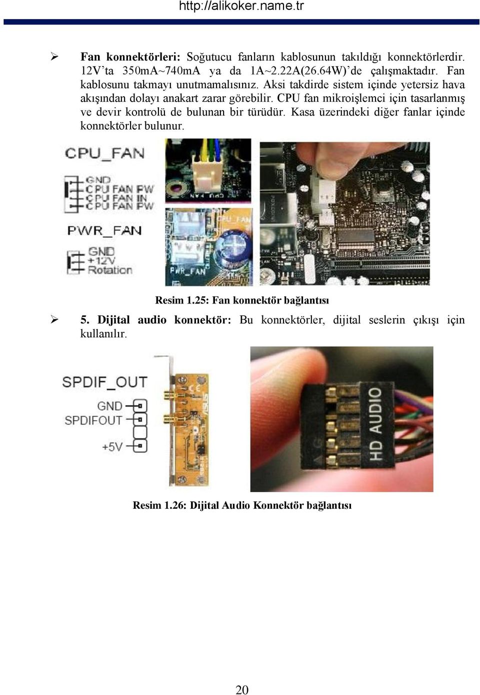 CPU fan mikroişlemci için tasarlanmış ve devir kontrolü de bulunan bir türüdür. Kasa üzerindeki diğer fanlar içinde konnektörler bulunur.