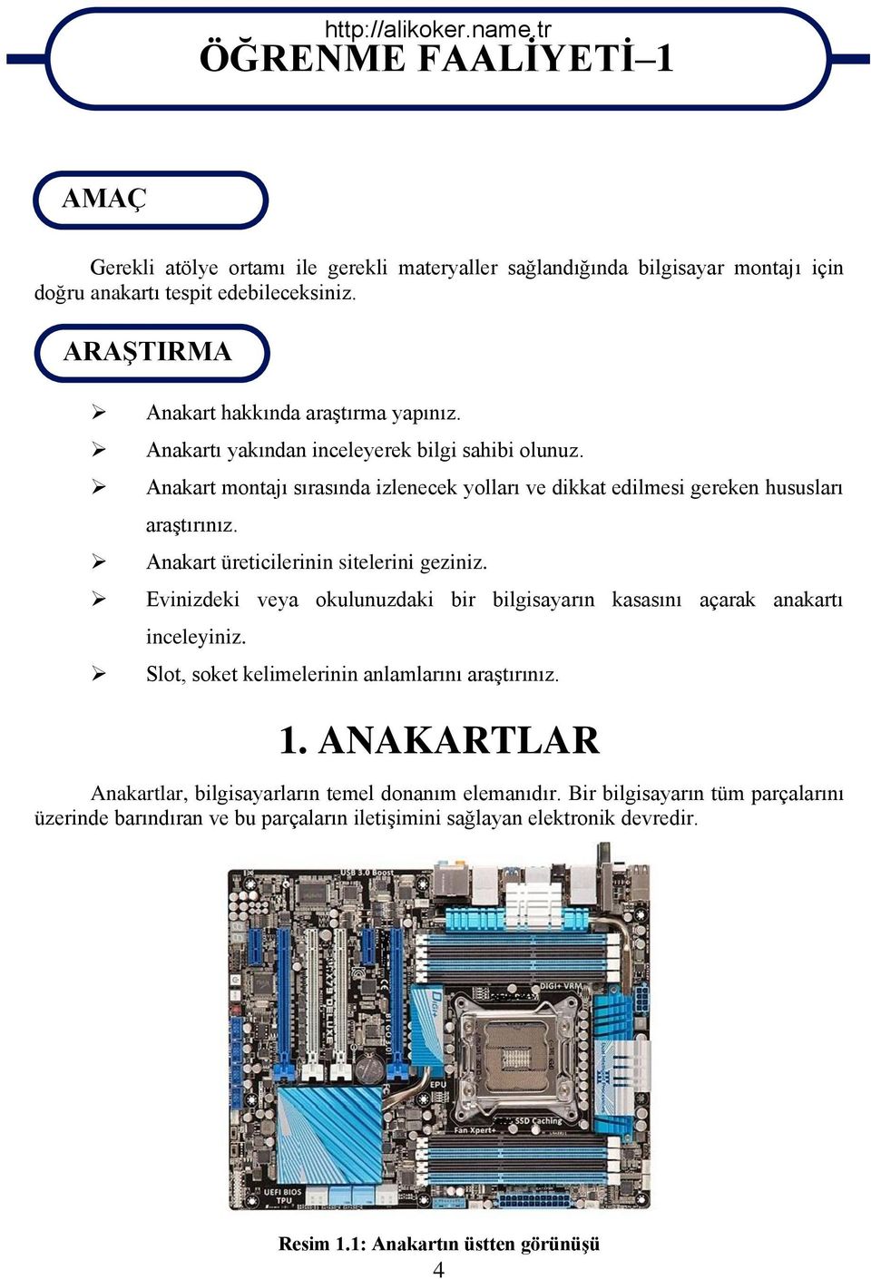 Anakart montajı sırasında izlenecek yolları ve dikkat edilmesi gereken hususları araştırınız. Anakart üreticilerinin sitelerini geziniz.