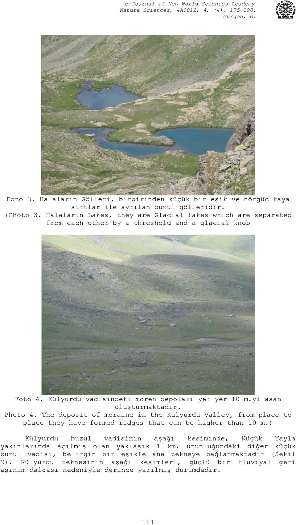 yi aşan oluşturmaktadır. Photo 4. The deposit of moraine in the Külyurdu Valley, from place to place they have formed ridges that can be higher than 10 m.