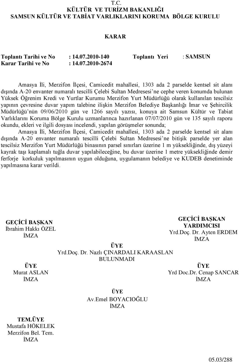 2010-2674 Amasya Ġli, Merzifon Ġlçesi, Camicedit mahallesi, 1303 ada 2 parselde kentsel sit alanı dıģında A-20 envanter numaralı tescilli Çelebi Sultan Medresesi ne cephe veren konumda bulunan Yüksek