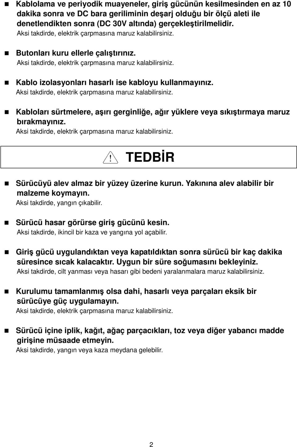 Aksi takdirde, elektrik çarpmasına maruz kalabilirsiniz. Kabloları sürtmelere, aşırı gerginliğe, ağır yüklere veya sıkıştırmaya maruz bırakmayınız.