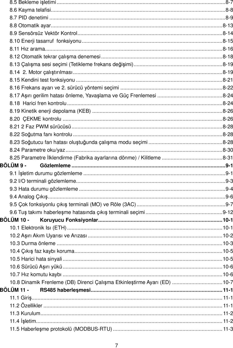 16 Frekans ayarı ve 2. sürücü yöntemi seçimi... 8-22 8.17 Aşırı gerilim hatası önleme, Yavaşlama ve Güç Frenlemesi... 8-24 8.18 Harici fren kontrolu... 8-24 8.19 Kinetik enerji depolama (KEB)... 8-26 8.