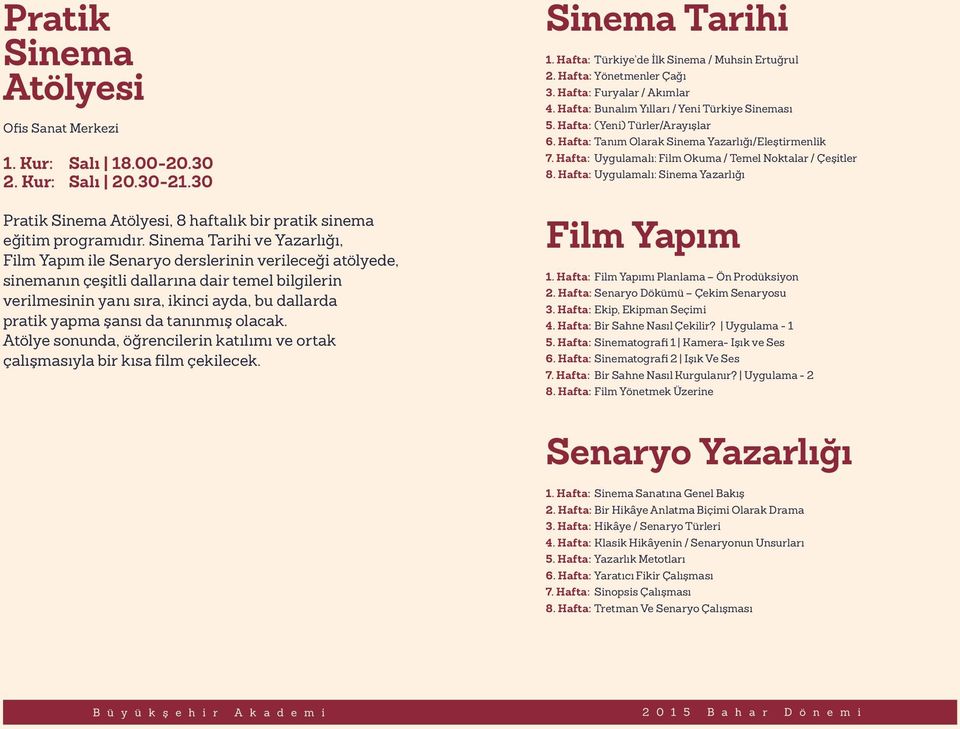 şansı da tanınmış olacak. Atölye sonunda, öğrencilerin katılımı ve ortak çalışmasıyla bir kısa film çekilecek. Sinema Tarihi 1. Hafta: Türkiye de İlk Sinema / Muhsin Ertuğrul 2.