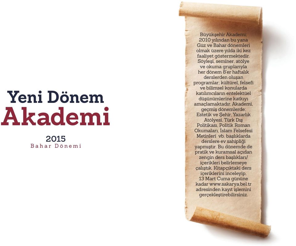 amaçlamaktadır. Akademi, geçmiş dönemlerde; Estetik ve Şehir, Yazarlık Atölyesi, Türk Dış Politikası, Politik Roman Okumaları, İslam Felsefesi Metinleri vb.