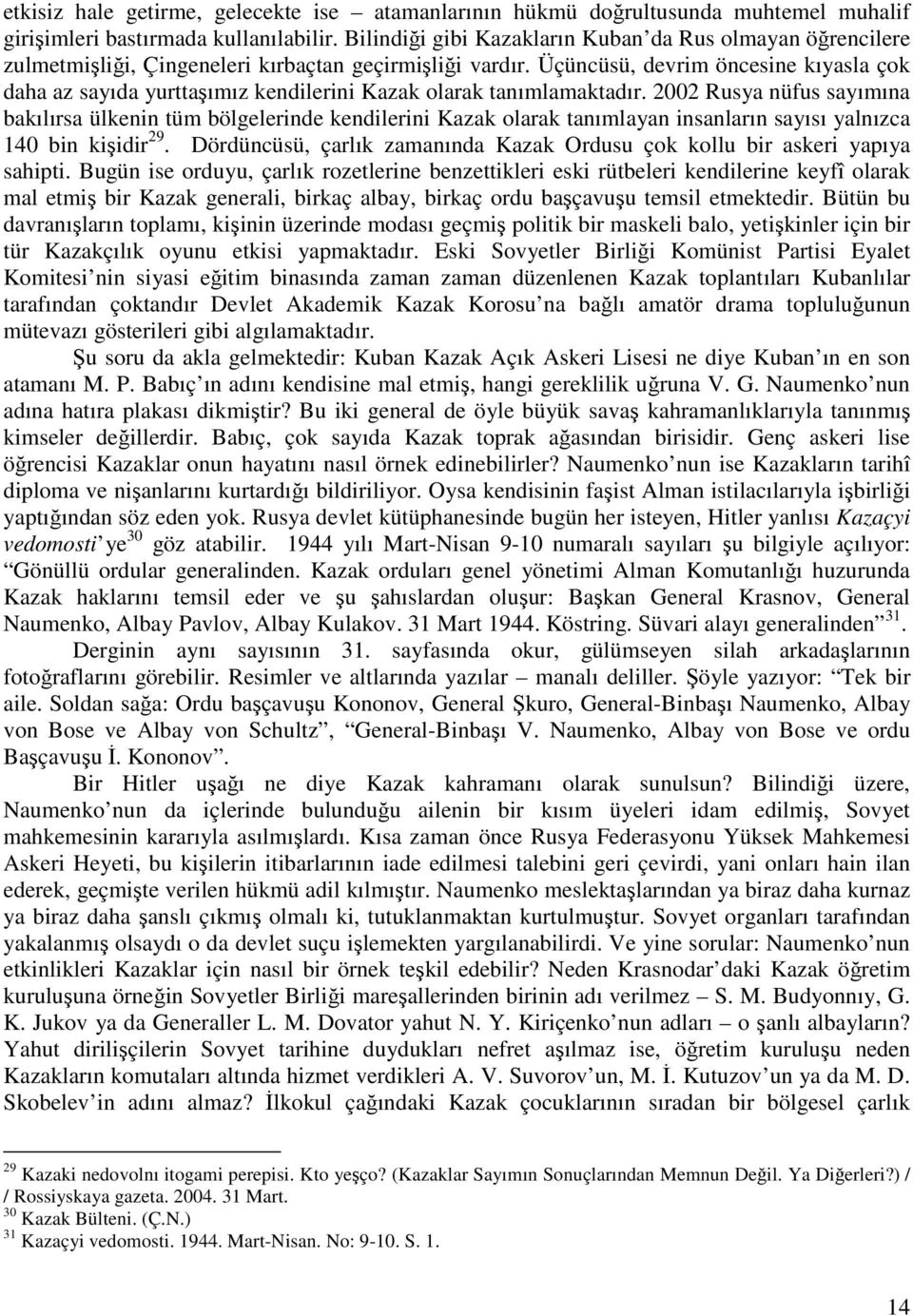 Üçüncüsü, devrim öncesine kıyasla çok daha az sayıda yurttaşımız kendilerini Kazak olarak tanımlamaktadır.