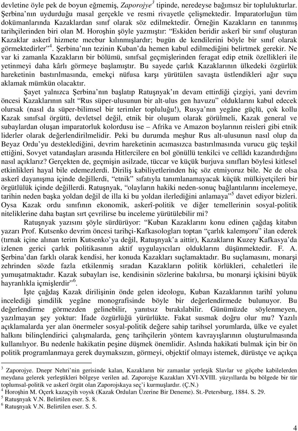 Horoşhin şöyle yazmıştır: Eskiden beridir askerî bir sınıf oluşturan Kazaklar askerî hizmete mecbur kılınmışlardır; bugün de kendilerini böyle bir sınıf olarak görmektedirler 4.