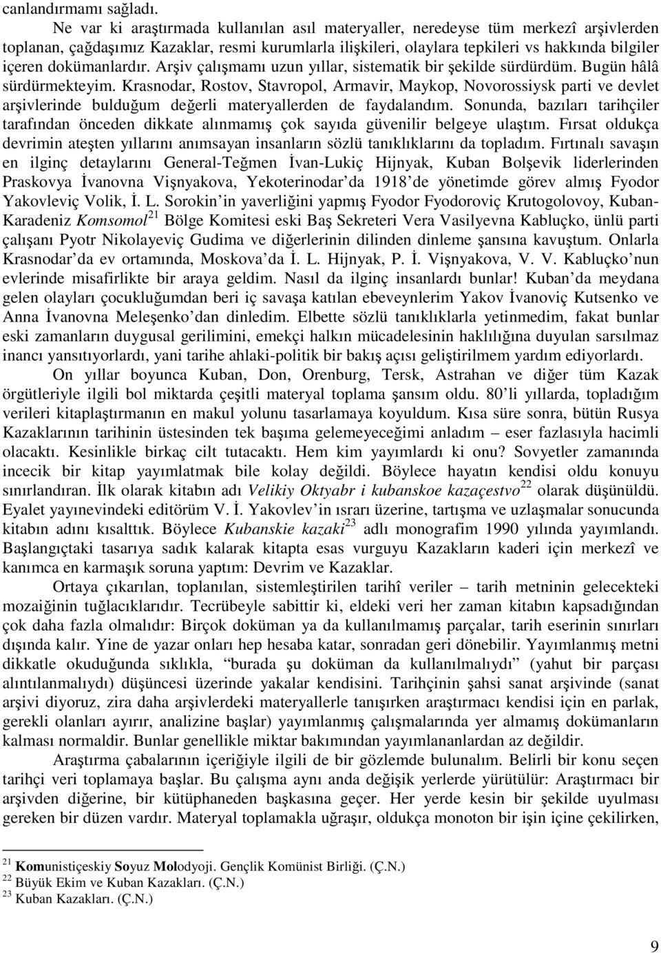 dokümanlardır. Arşiv çalışmamı uzun yıllar, sistematik bir şekilde sürdürdüm. Bugün hâlâ sürdürmekteyim.