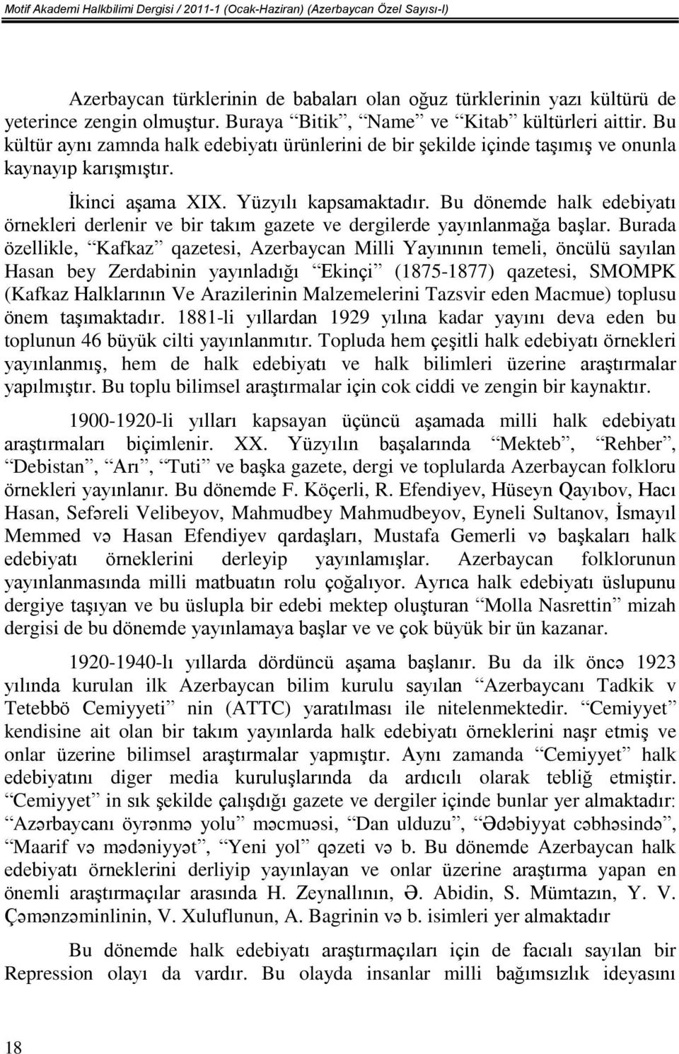 Bu dönemde halk edebiyatı örnekleri derlenir ve bir takım gazete ve dergilerde yayınlanmağa başlar.