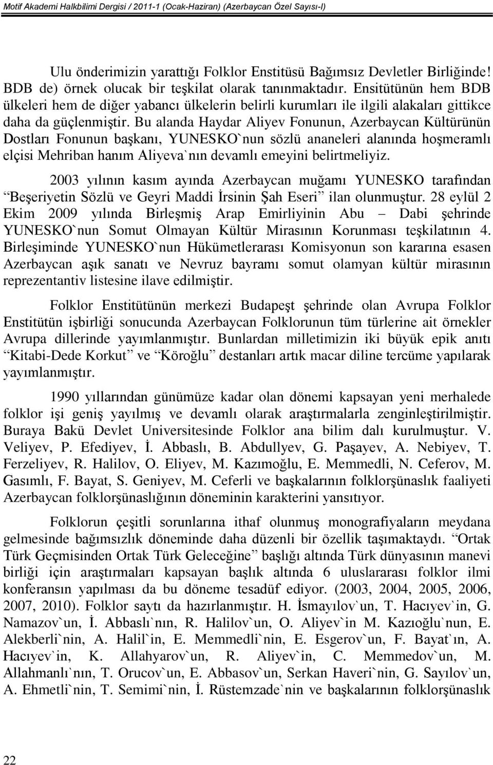 Bu alanda Haydar Aliyev Fonunun, Azerbaycan Kültürünün Dostları Fonunun başkanı, YUNESKO`nun sözlü ananeleri alanında hoşmeramlı elçisi Mehriban hanım Aliyeva`nın devamlı emeyini belirtmeliyiz.