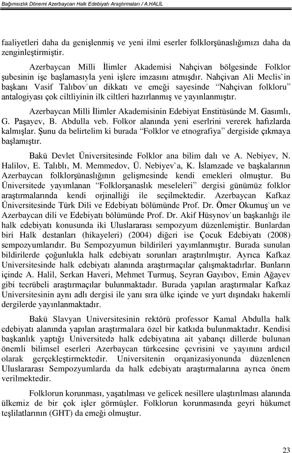 Nahçivan Ali Meclis`in başkanı Vasif Talıbov`un dikkatı ve emeği sayesinde Nahçivan folkloru antalogiyası çok ciltliyinin ilk ciltleri hazırlanmış ve yayınlanmıştır.