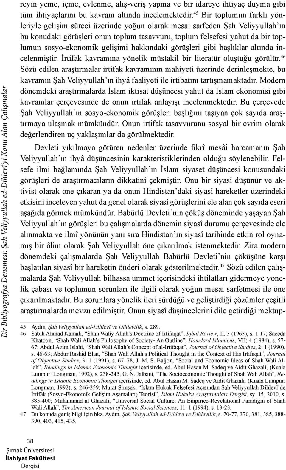 45 Bir toplumun farklı yönleriyle gelişim süreci üzerinde yoğun olarak mesai sarfeden Şah Veliyyullah ın bu konudaki görüşleri onun toplum tasavvuru, toplum felsefesi yahut da bir toplumun