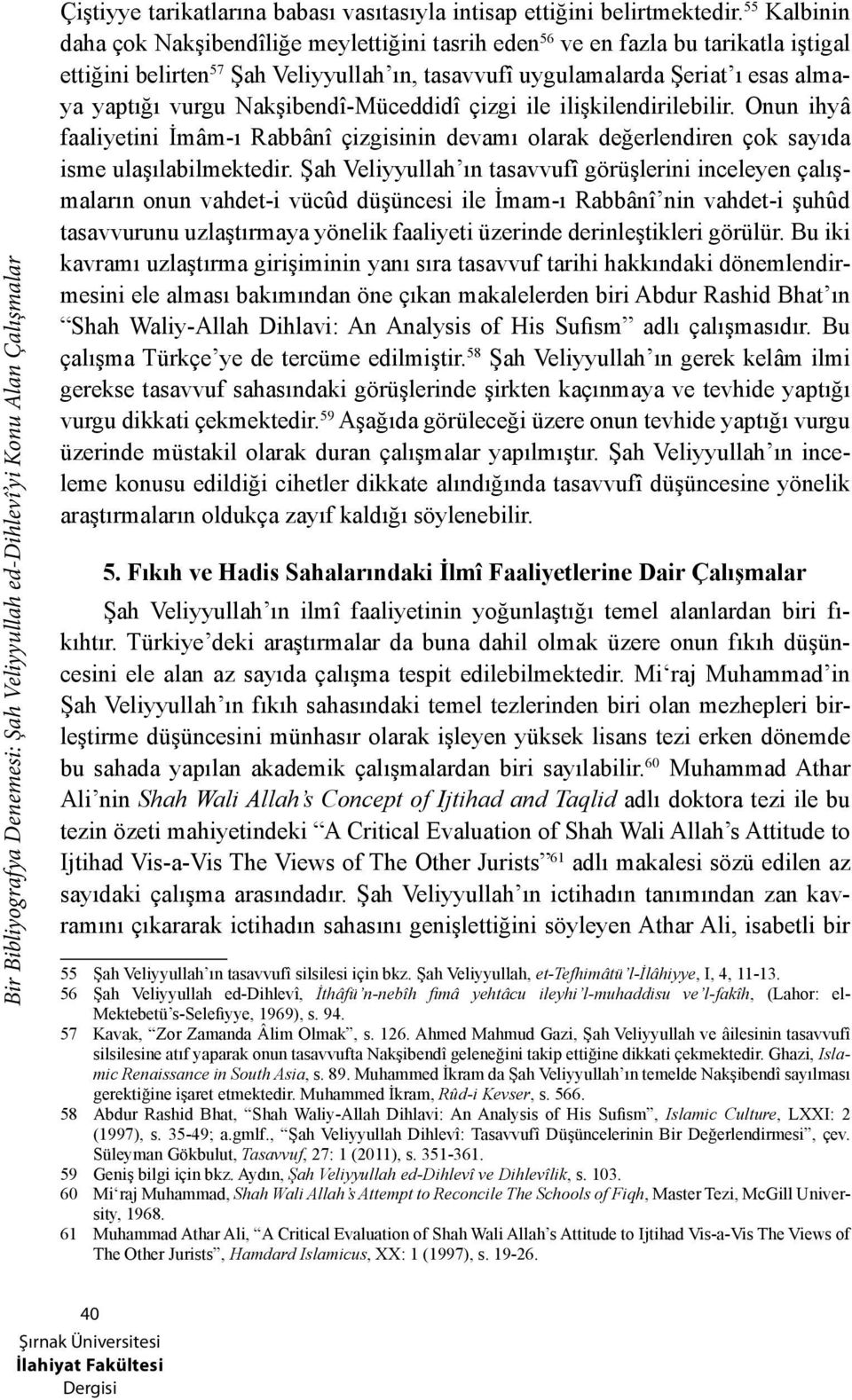 Nakşibendî-Müceddidî çizgi ile ilişkilendirilebilir. Onun ihyâ faaliyetini İmâm-ı Rabbânî çizgisinin devamı olarak değerlendiren çok sayıda isme ulaşılabilmektedir.