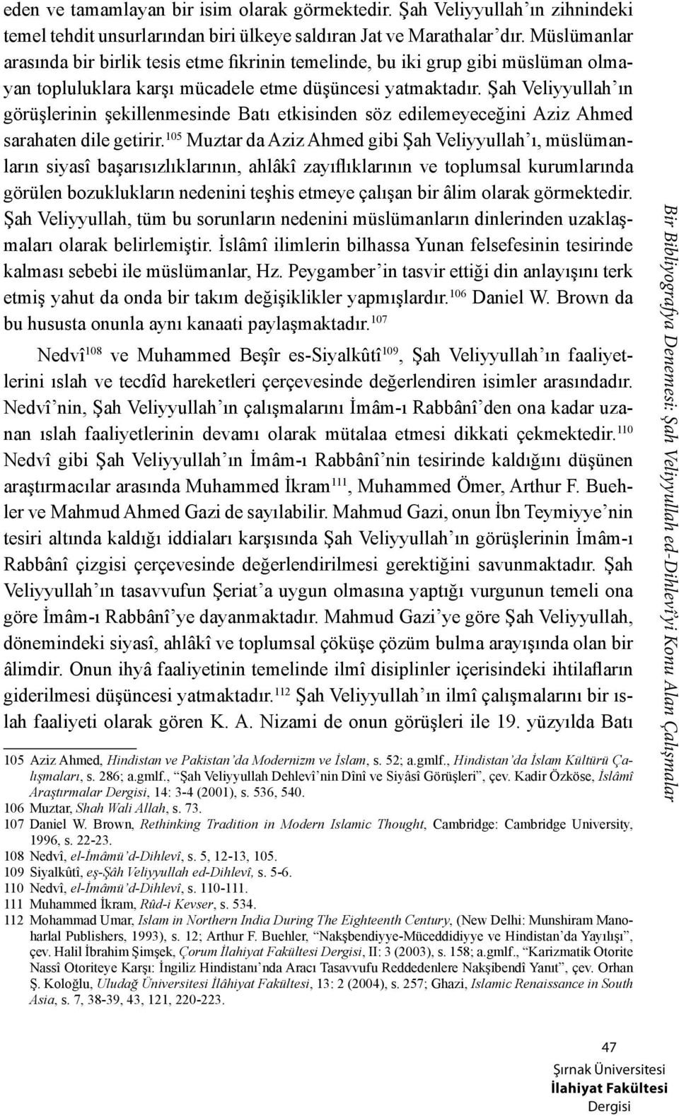 Şah Veliyyullah ın görüşlerinin şekillenmesinde Batı etkisinden söz edilemeyeceğini Aziz Ahmed sarahaten dile getirir.