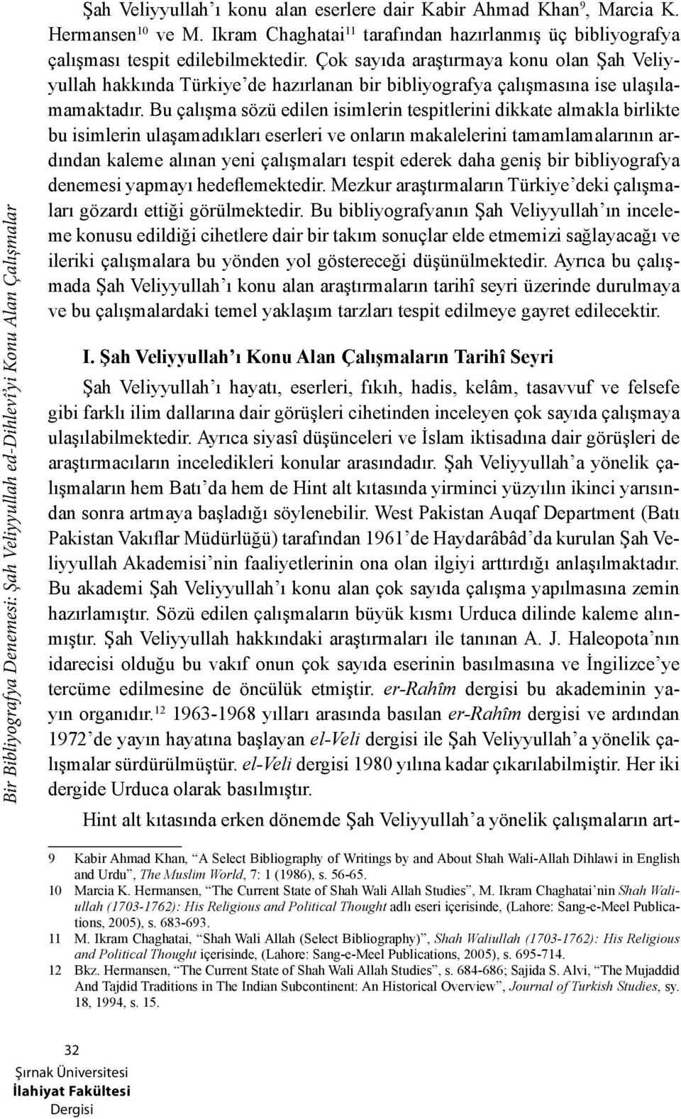 Çok sayıda araştırmaya konu olan Şah Veliyyullah hakkında Türkiye de hazırlanan bir bibliyografya çalışmasına ise ulaşılamamaktadır.