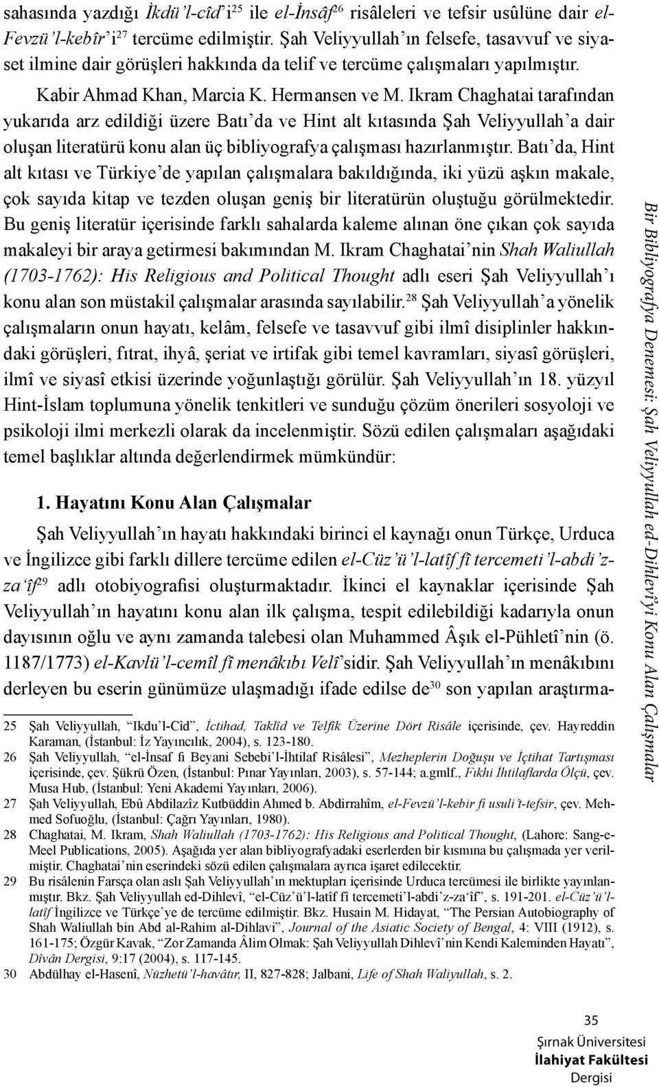 Ikram Chaghatai tarafından yukarıda arz edildiği üzere Batı da ve Hint alt kıtasında Şah Veliyyullah a dair oluşan literatürü konu alan üç bibliyografya çalışması hazırlanmıştır.