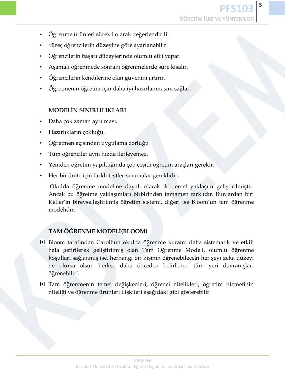 MODELİN SINIRLILIKLARI Daha çok zaman ayrılması. Hazırlıkların çokluğu. Öğretmen açısından uygulama zorluğu Tüm öğrenciler aynı hızda ilerleyemez.