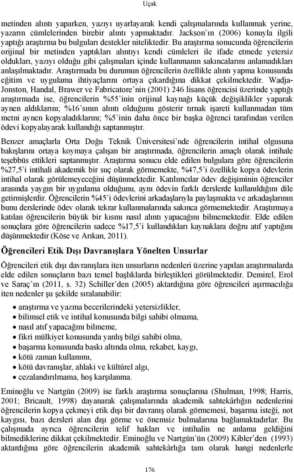 Bu araştırma sonucunda öğrencilerin orijinal bir metinden yaptıkları alıntıyı kendi cümleleri ile ifade etmede yetersiz oldukları, yazıyı olduğu gibi çalışmaları içinde kullanmanın sakıncalarını