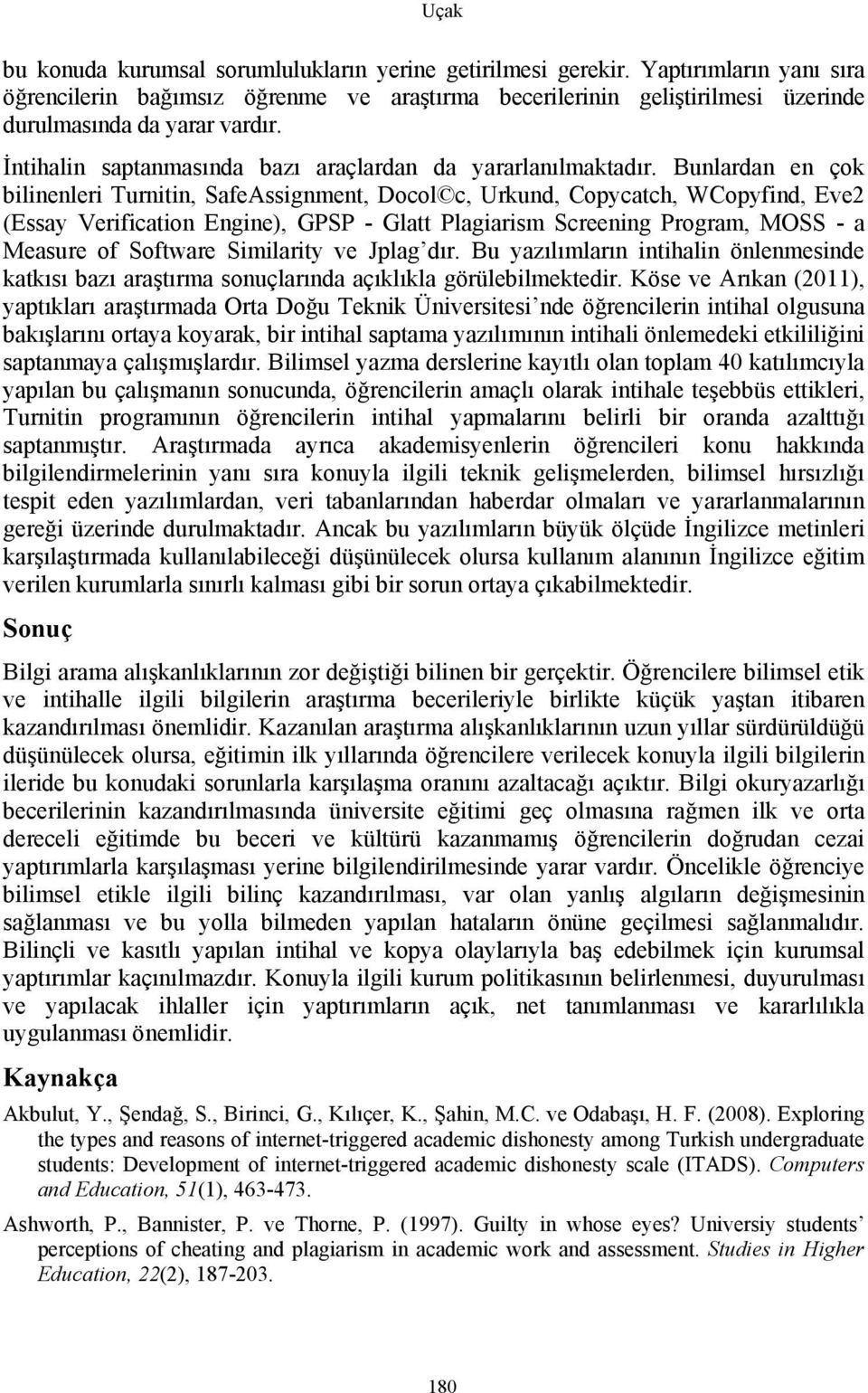 Bunlardan en çok bilinenleri Turnitin, SafeAssignment, Docol c, Urkund, Copycatch, WCopyfind, Eve2 (Essay Verification Engine), GPSP - Glatt Plagiarism Screening Program, MOSS - a Measure of Software