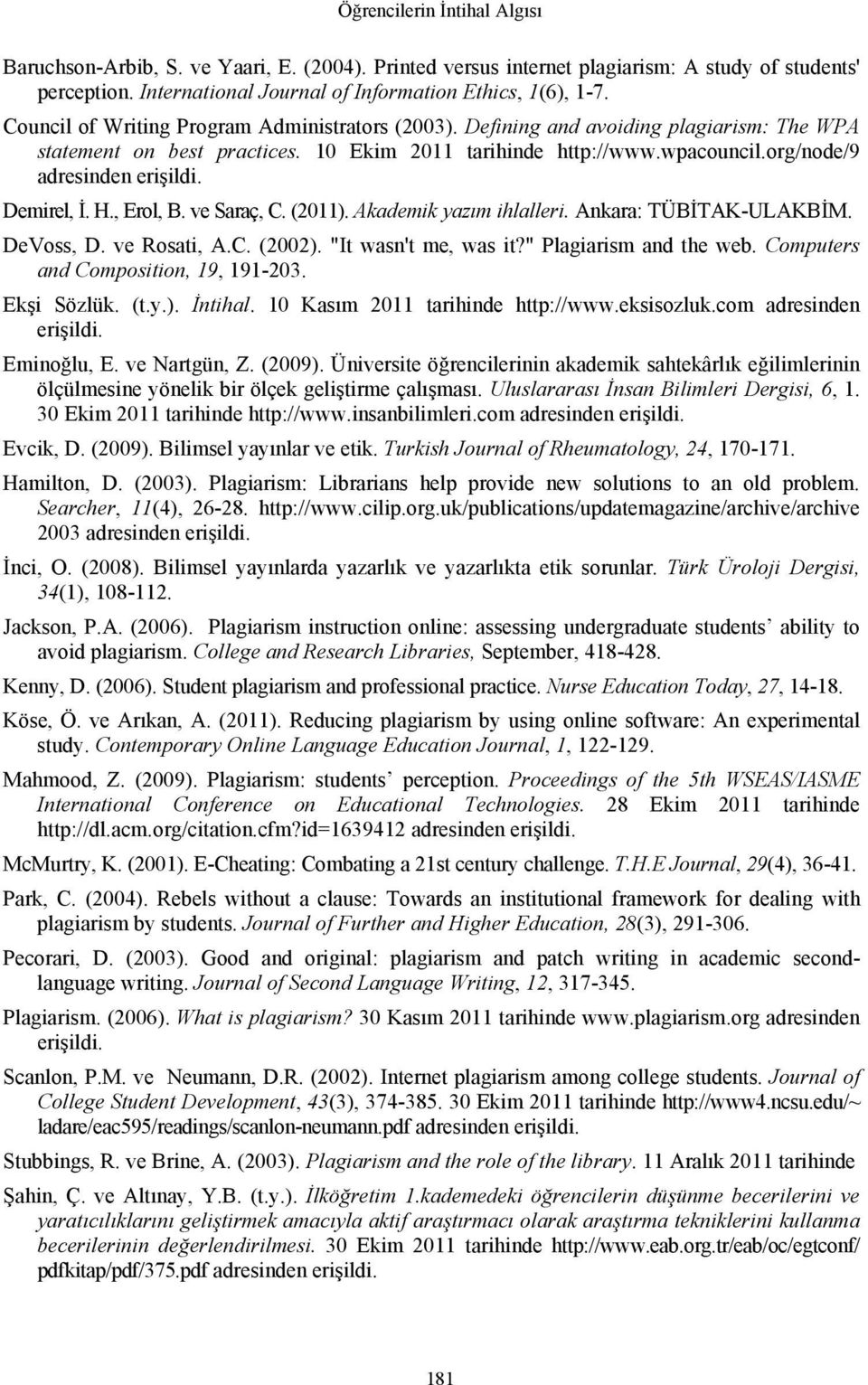 Demirel, İ. H., Erol, B. ve Saraç, C. (2011). Akademik yazım ihlalleri. Ankara: TÜBİTAK-ULAKBİM. DeVoss, D. ve Rosati, A.C. (2002). "It wasn't me, was it?" Plagiarism and the web.