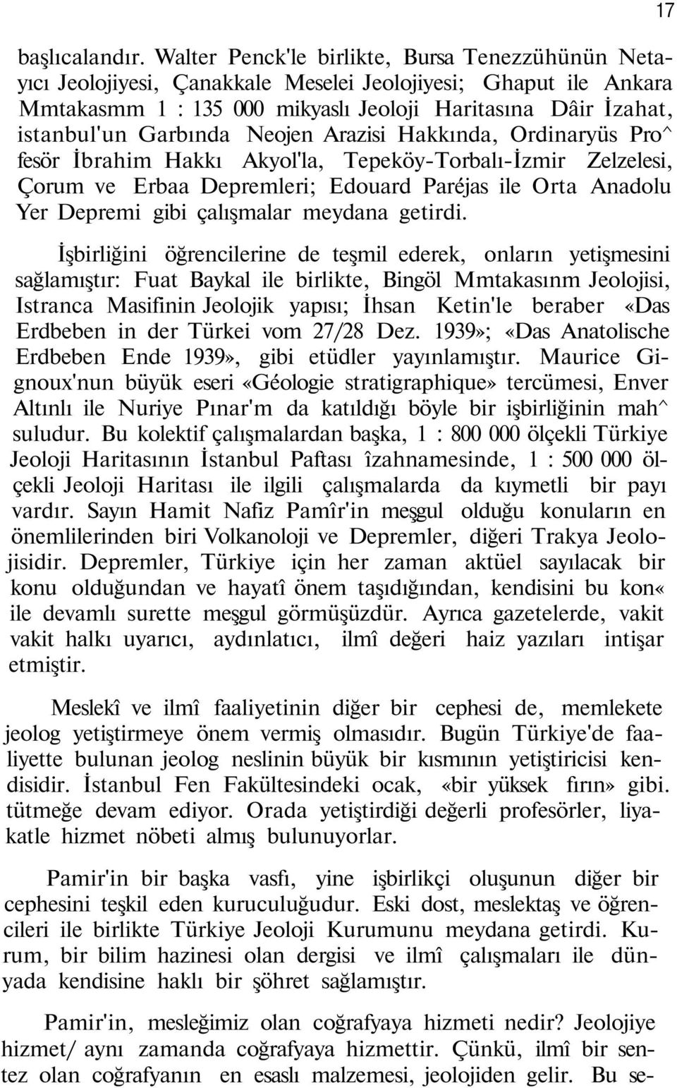 Neojen Arazisi Hakkında, Ordinaryüs Pro^ fesör İbrahim Hakkı Akyol'la, Tepeköy-Torbalı-İzmir Zelzelesi, Çorum ve Erbaa Depremleri; Edouard Paréjas ile Orta Anadolu Yer Depremi gibi çalışmalar meydana