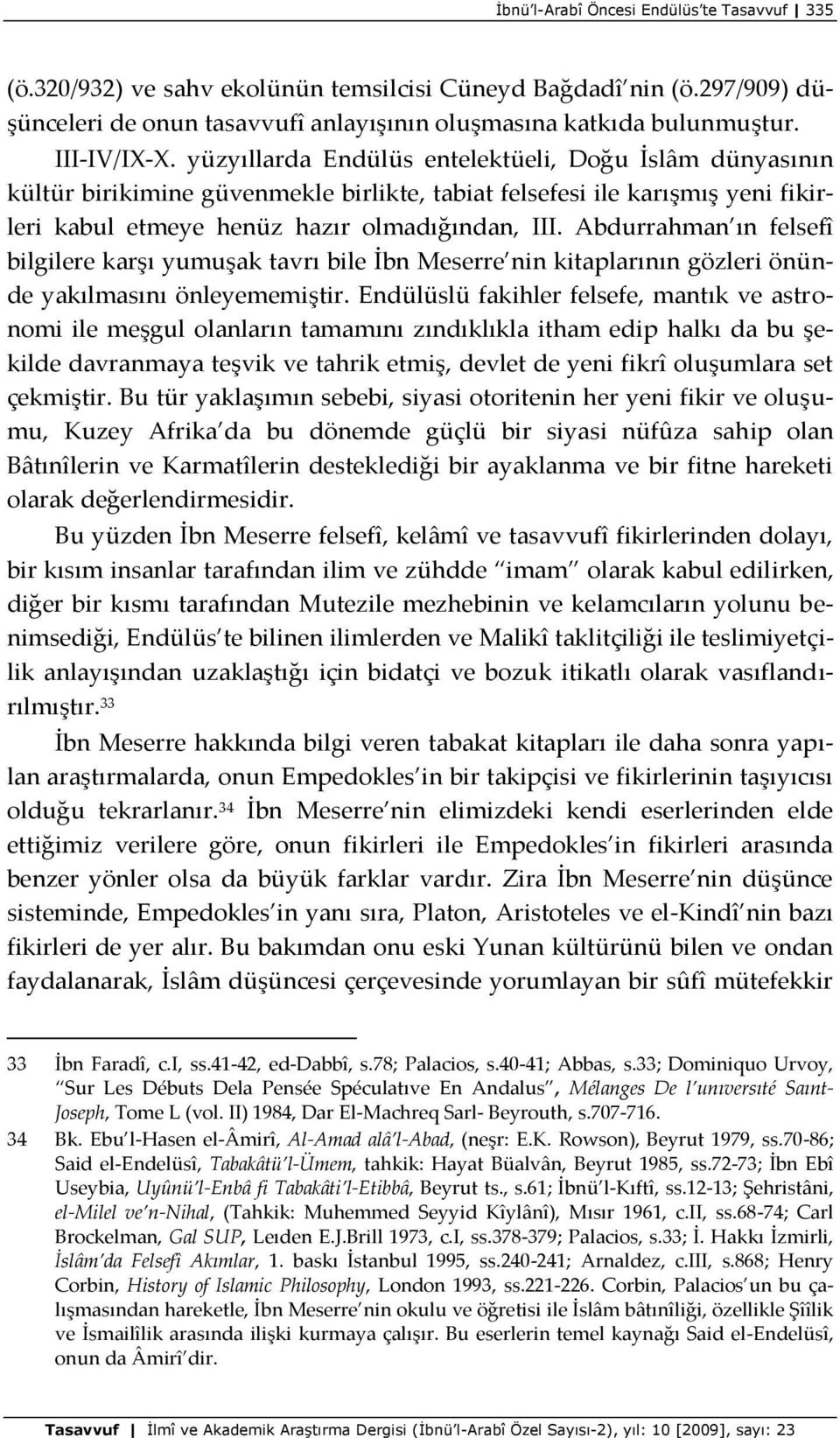 Abdurrahman ın felsefî bilgilere karşı yumuşak tavrı bile İbn Meserre nin kitaplarının gözleri önünde yakılmasını önleyememiştir.