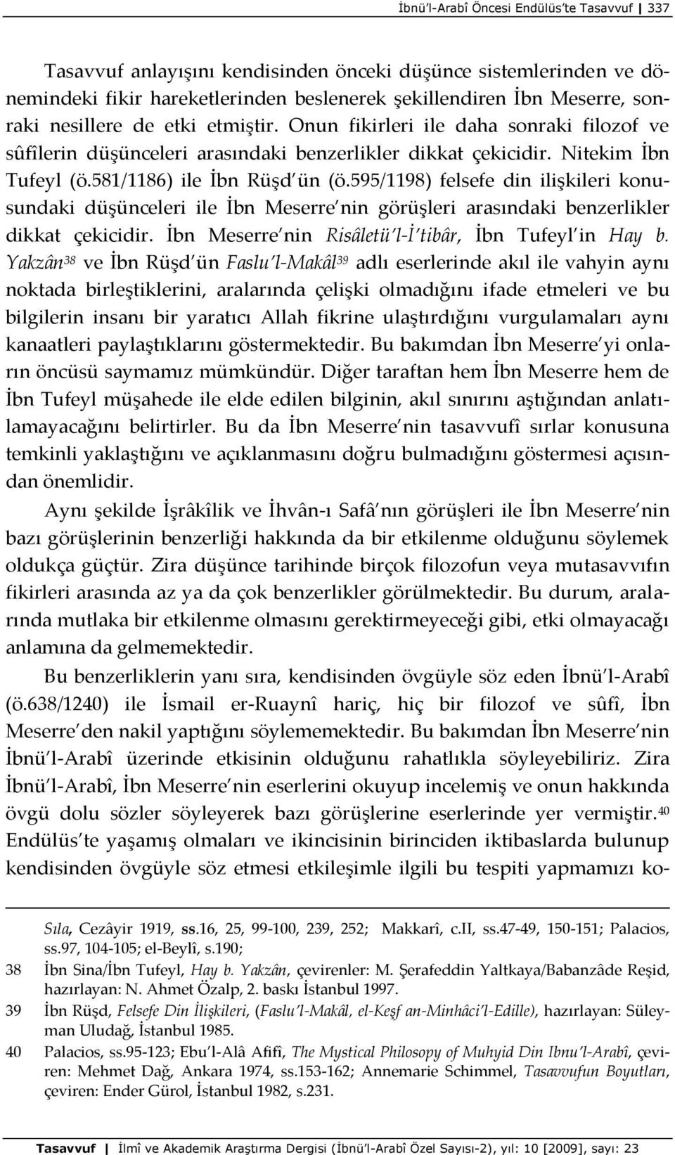 595/1198) felsefe din ilişkileri konusundaki düşünceleri ile İbn Meserre nin görüşleri arasındaki benzerlikler dikkat çekicidir. İbn Meserre nin Risâletü l-i tibâr, İbn Tufeyl in Hay b.