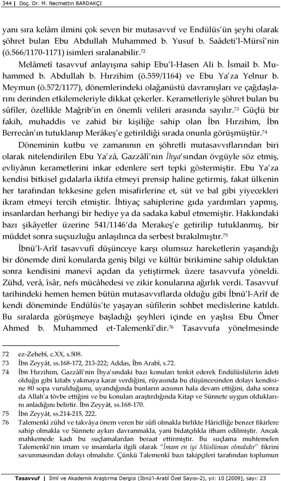 572/1177), dönemlerindeki olağanüstü davranışları ve çağdaşlarını derinden etkilemeleriyle dikkat çekerler.