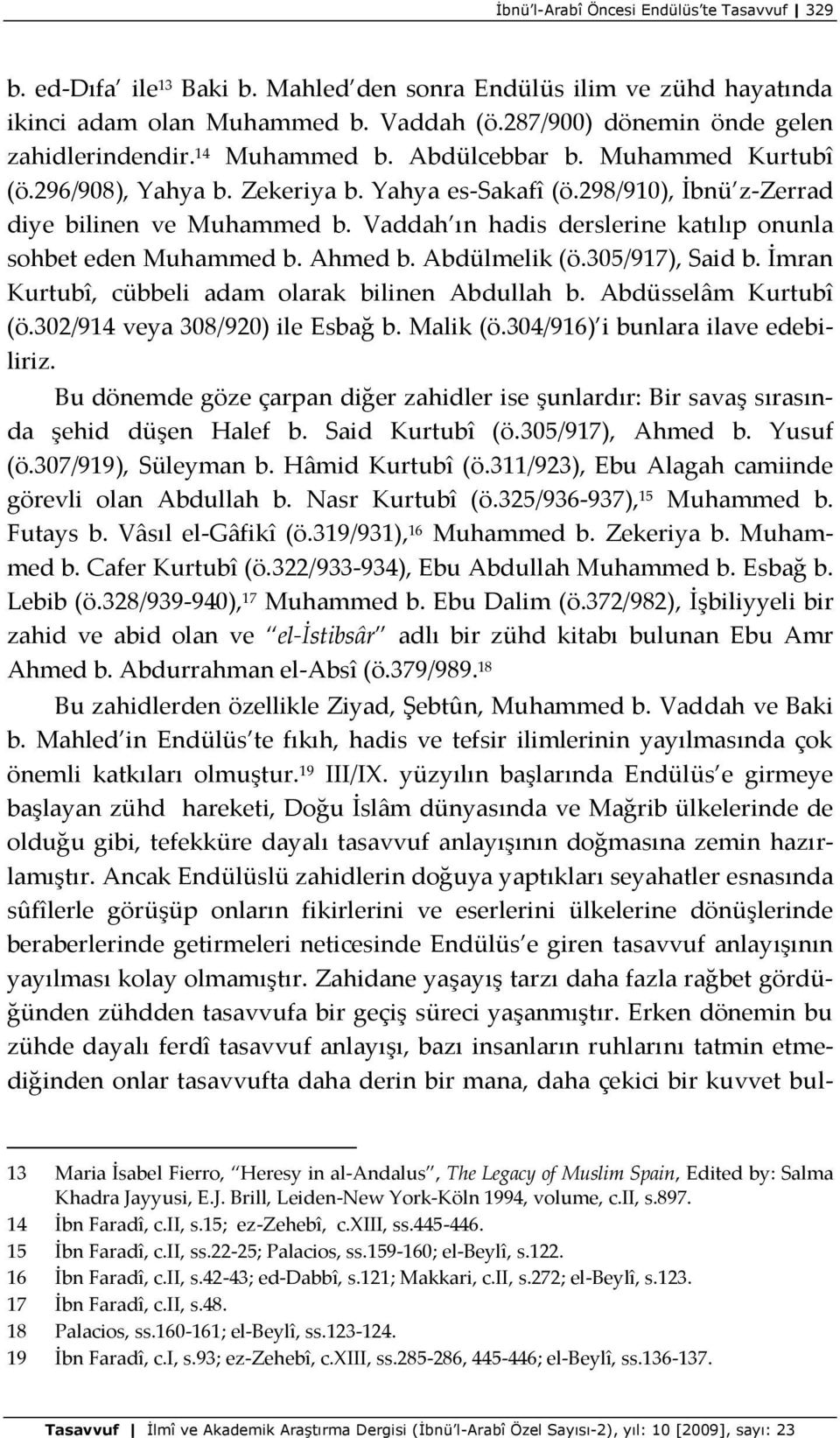 Vaddah ın hadis derslerine katılıp onunla sohbet eden Muhammed b. Ahmed b. Abdülmelik (ö.305/917), Said b. İmran Kurtubî, cübbeli adam olarak bilinen Abdullah b. Abdüsselâm Kurtubî (ö.