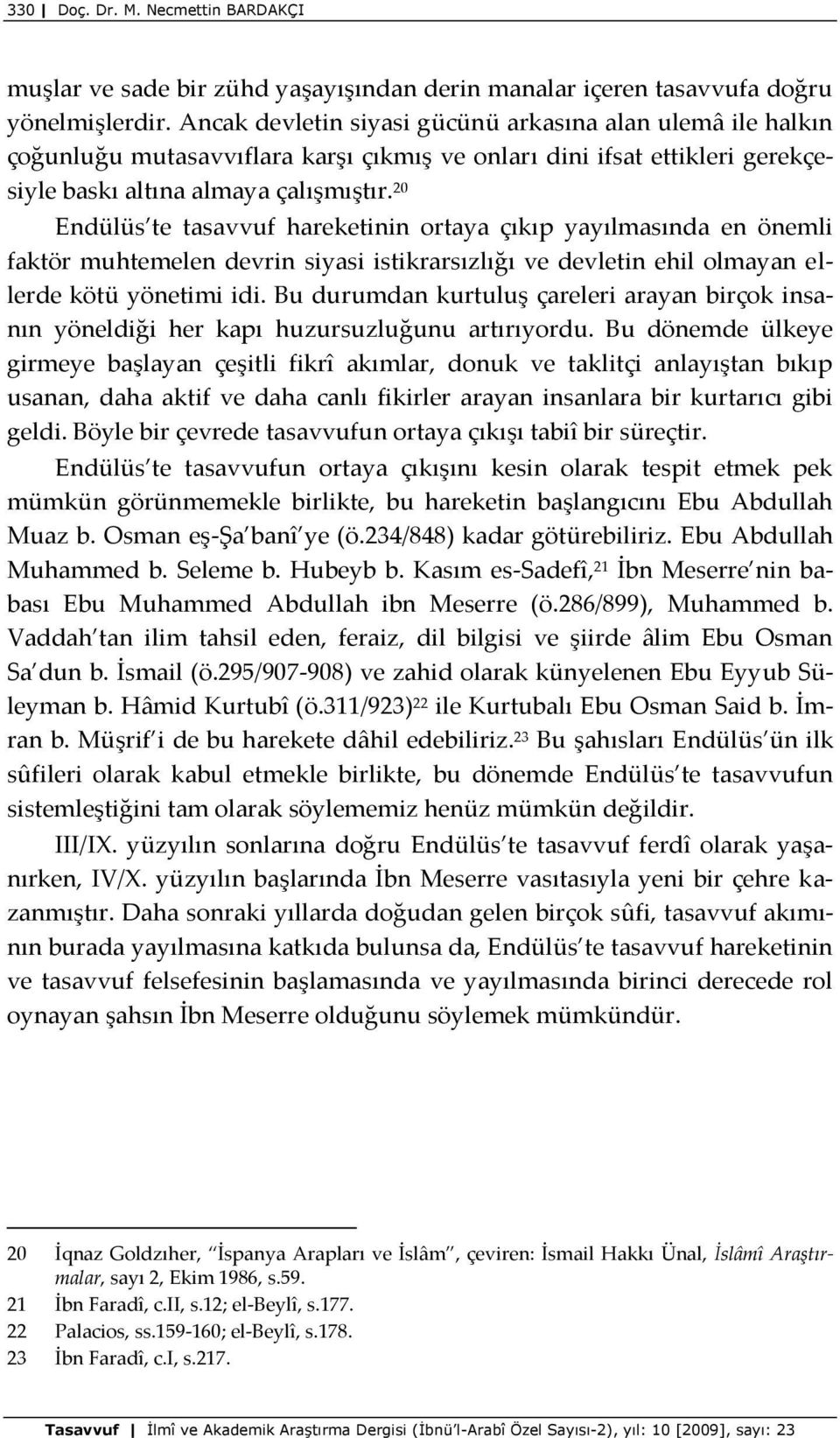 20 Endülüs te tasavvuf hareketinin ortaya çıkıp yayılmasında en önemli faktör muhtemelen devrin siyasi istikrarsızlığı ve devletin ehil olmayan ellerde kötü yönetimi idi.