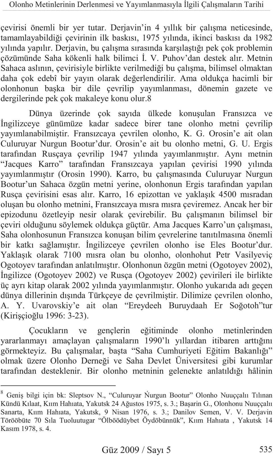 Derjavin, bu çalı ma sırasında kar ıla tı ı pek çok problemin çözümünde Saha kökenli halk bilimci. V. Puhov dan destek alır.