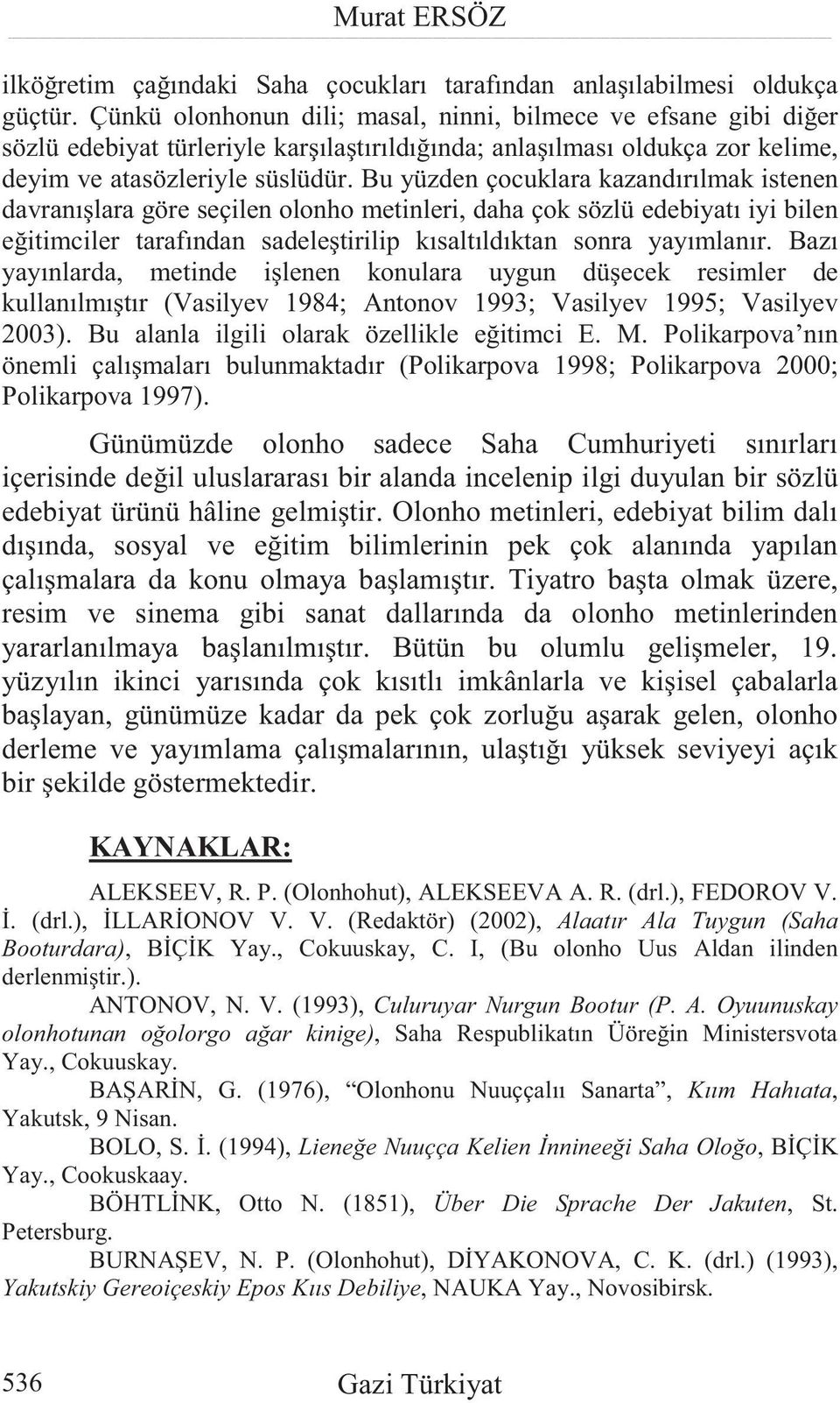 Bu yüzden çocuklara kazandırılmak istenen davranı lara göre seçilen olonho metinleri, daha çok sözlü edebiyatı iyi bilen e itimciler tarafından sadele tirilip kısaltıldıktan sonra yayımlanır.