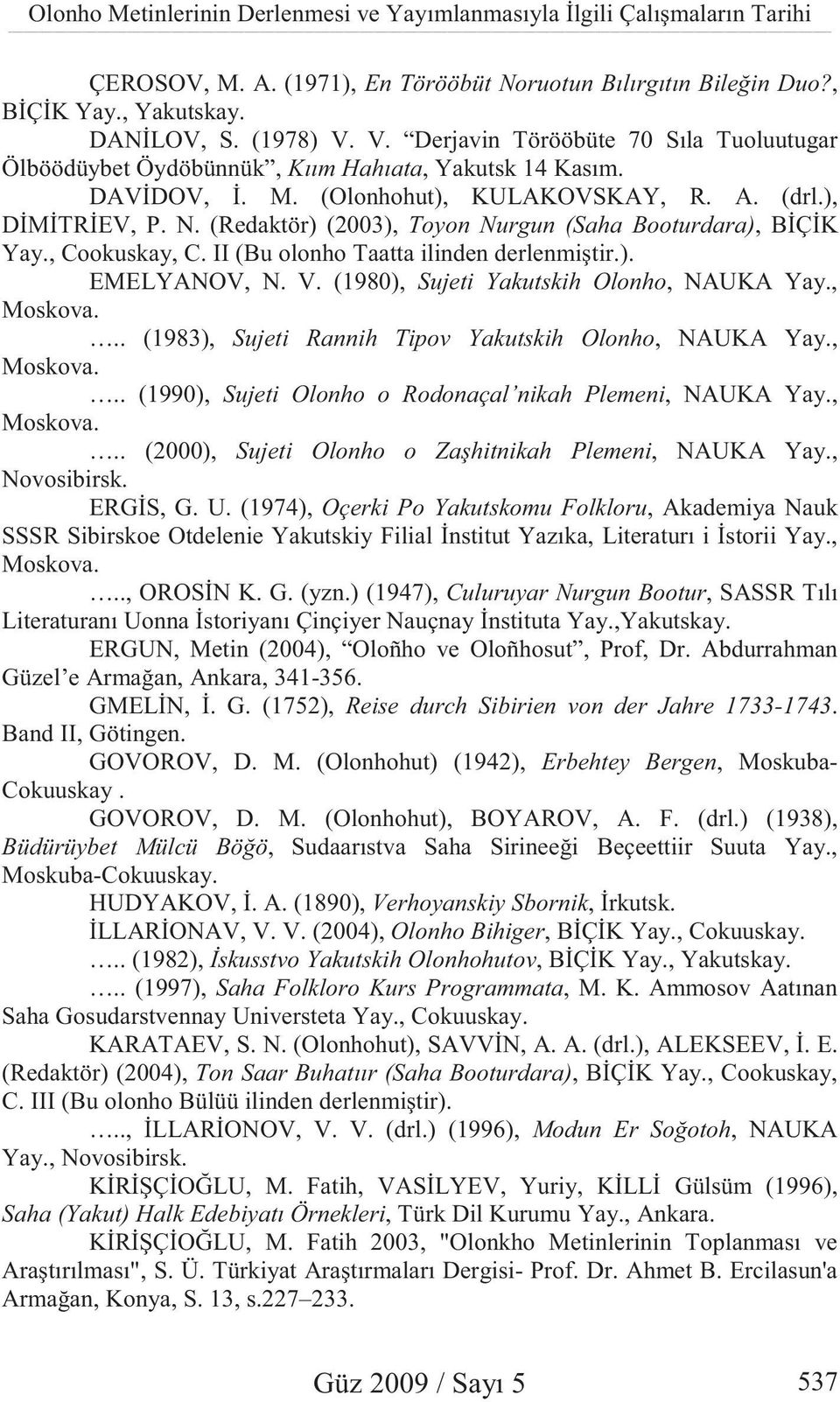 (Redaktör) (2003), Toyon Nurgun (Saha Booturdara), B Ç K Yay., Cookuskay, C. II (Bu olonho Taatta ilinden derlenmi tir.). EMELYANOV, N. V. (1980), Sujeti Yakutskih Olonho, NAUKA Yay., Moskova.