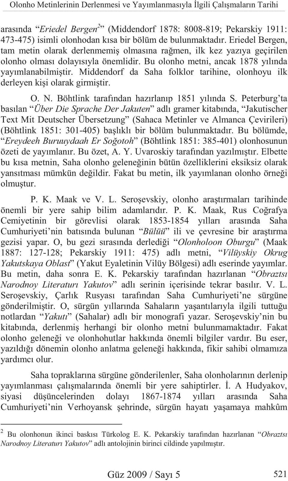 Middendorf da Saha folklor tarihine, olonhoyu ilk derleyen ki i olarak girmi tir. O. N. Böhtlink tarafından hazırlanıp 1851 yılında S.