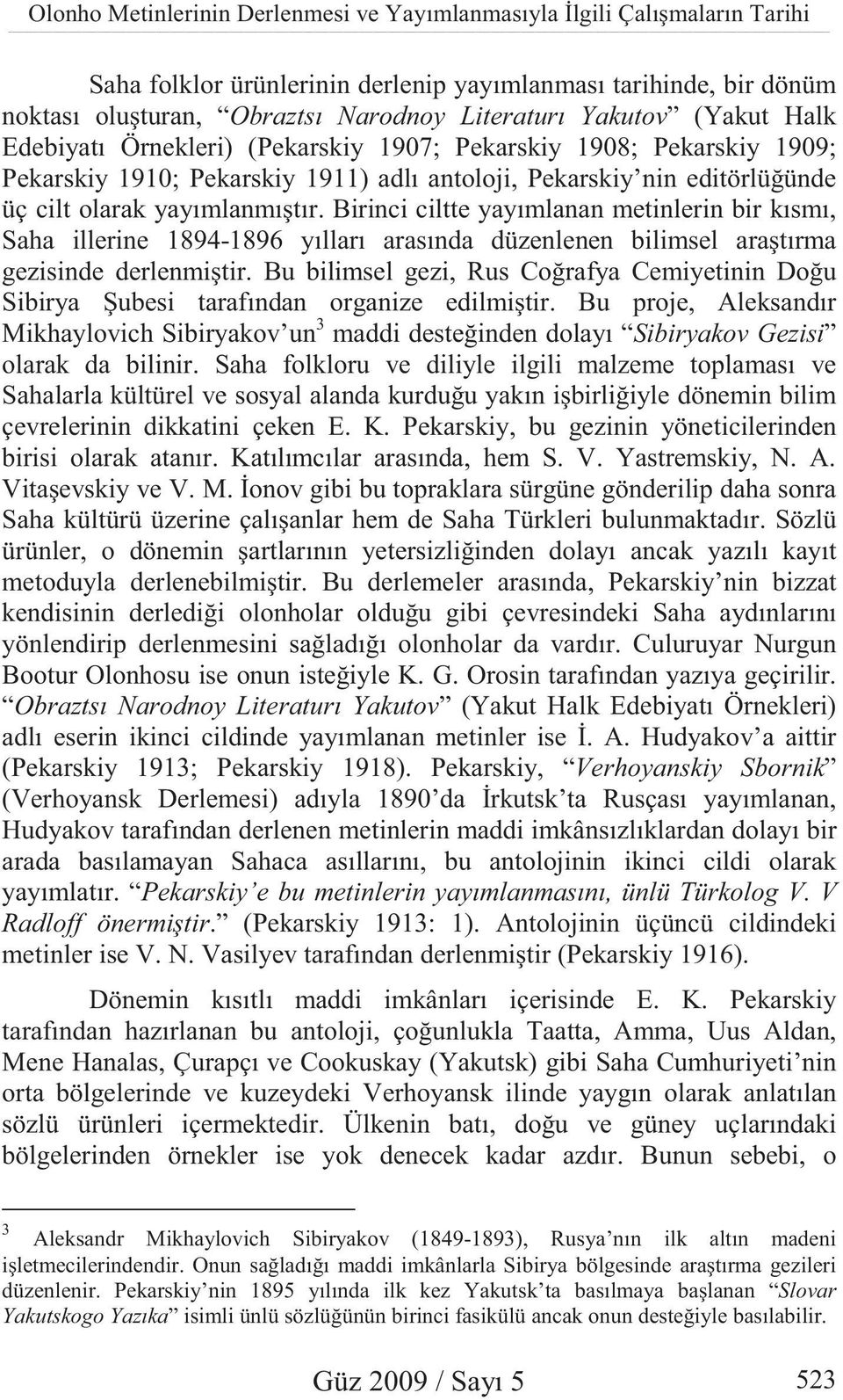 Birinci ciltte yayımlanan metinlerin bir kısmı, Saha illerine 1894-1896 yılları arasında düzenlenen bilimsel ara tırma gezisinde derlenmi tir.