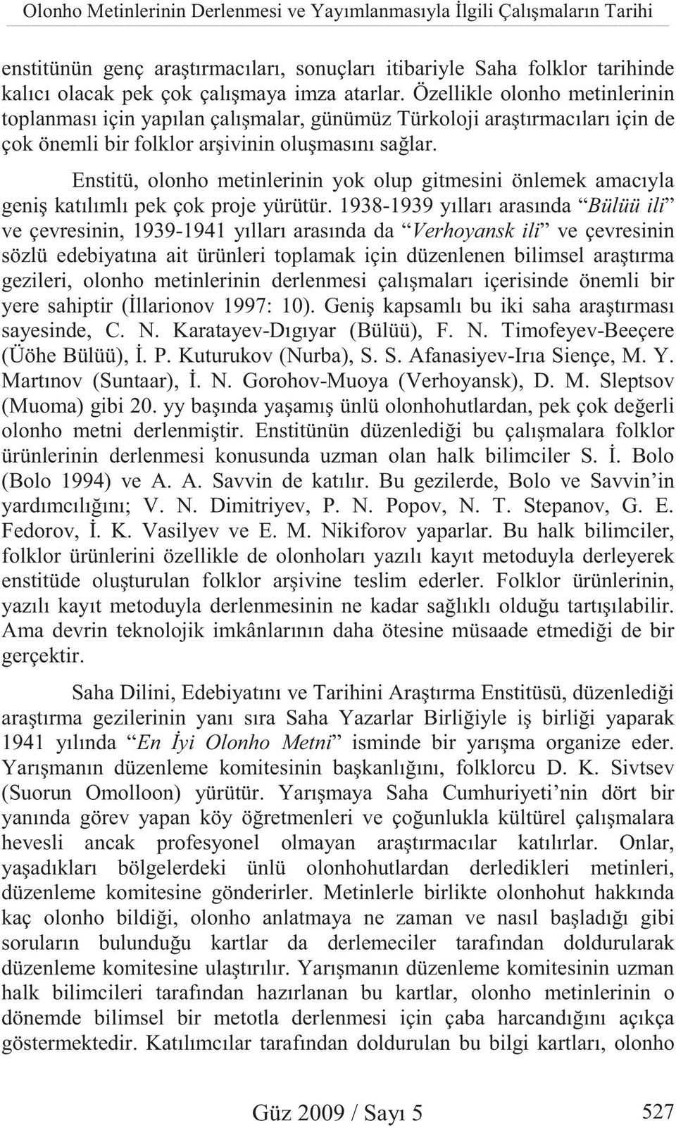 Enstitü, olonho metinlerinin yok olup gitmesini önlemek amacıyla geni katılımlı pek çok proje yürütür.