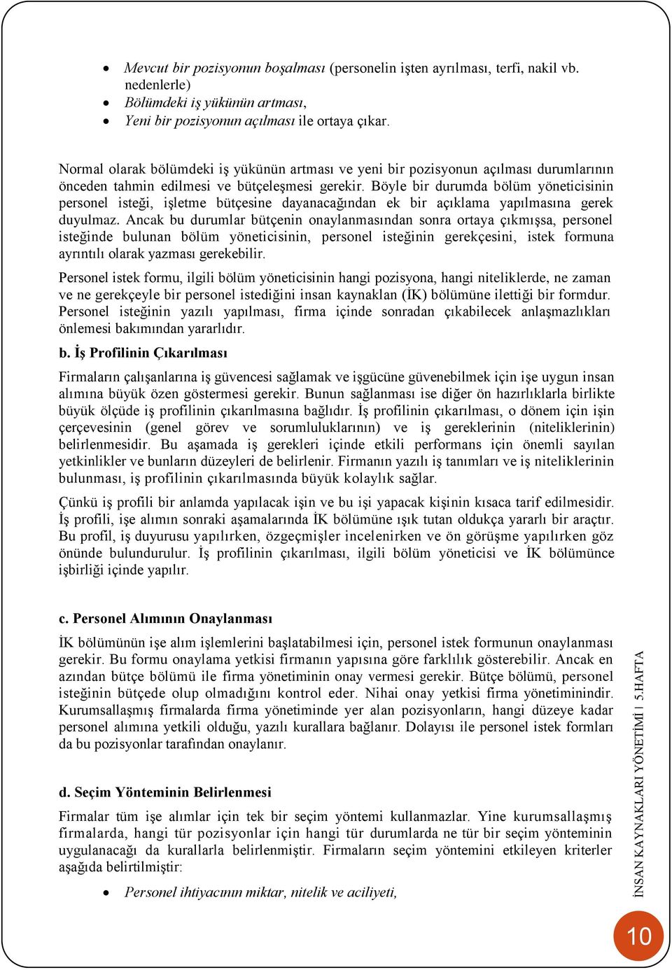 Böyle bir durumda bölüm yöneticisinin personel isteği, işletme bütçesine dayanacağından ek bir açıklama yapılmasına gerek duyulmaz.