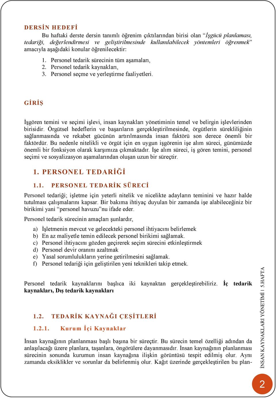 GİRİŞ İşgören temini ve seçimi işlevi, insan kaynakları yönetiminin temel ve belirgin işlevlerinden birisidir.