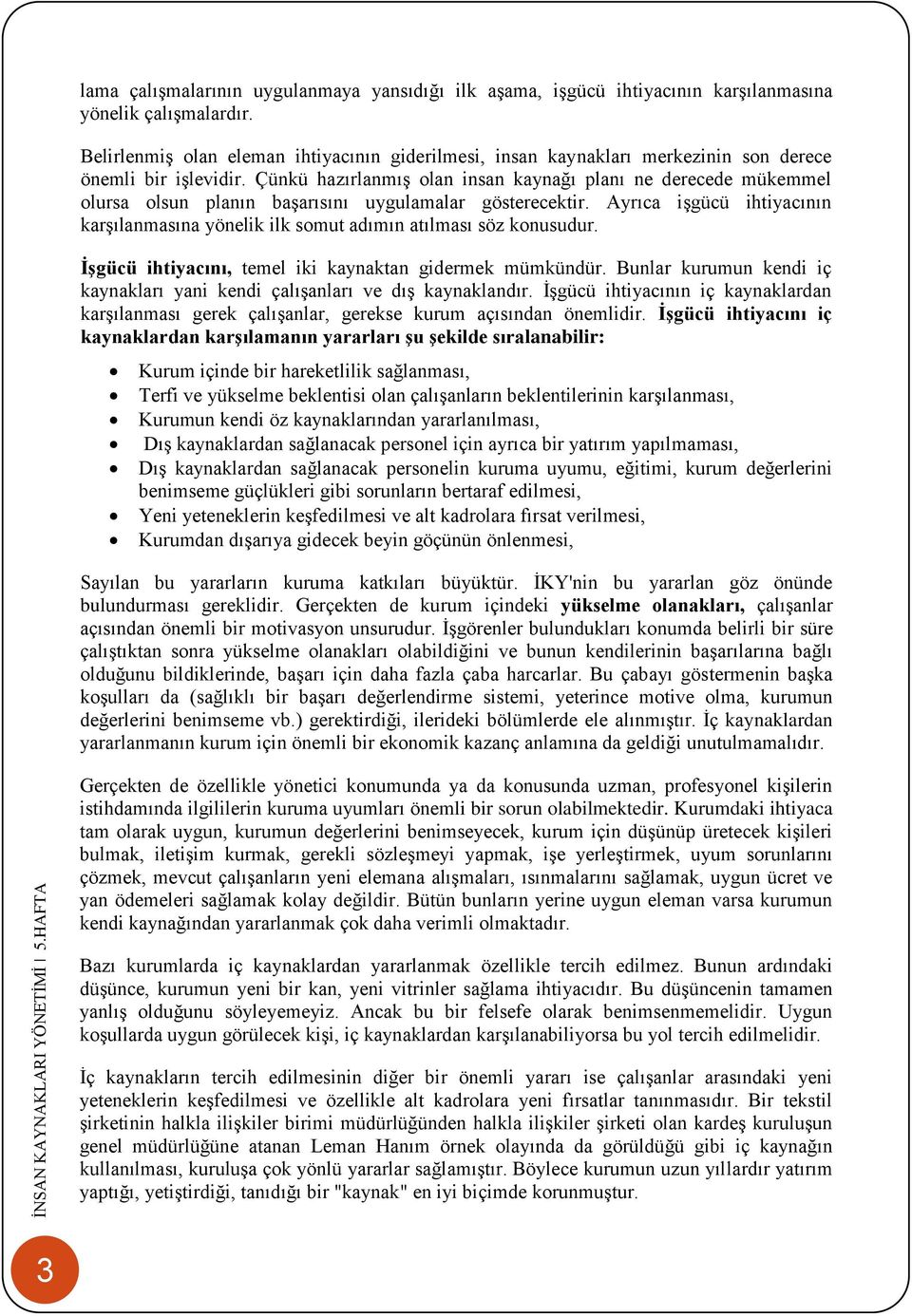 Çünkü hazırlanmış olan insan kaynağı planı ne derecede mükemmel olursa olsun planın başarısını uygulamalar gösterecektir.