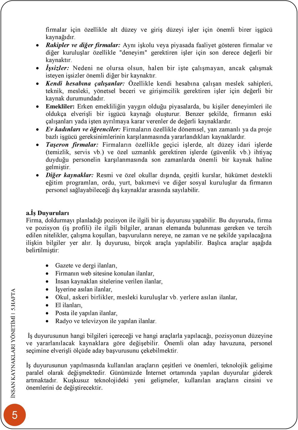 İşsizler: Nedeni ne olursa olsun, halen bir işte çalışmayan, ancak çalışmak isteyen işsizler önemli diğer bir kaynaktır.