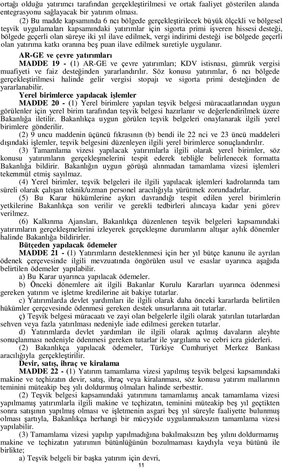 iki yıl ilave edilmek, vergi indirimi desteği ise bölgede geçerli olan yatırıma katkı oranına beş puan ilave edilmek suretiyle uygulanır.