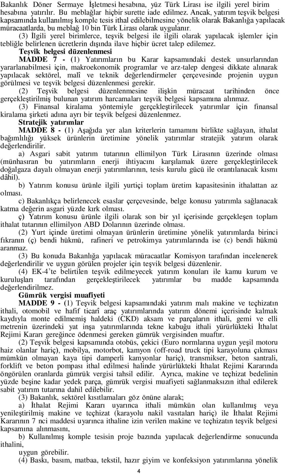 (3) İlgili yerel birimlerce, teşvik belgesi ile ilgili olarak yapılacak işlemler için tebliğle belirlenen ücretlerin dışında ilave hiçbir ücret talep edilemez.