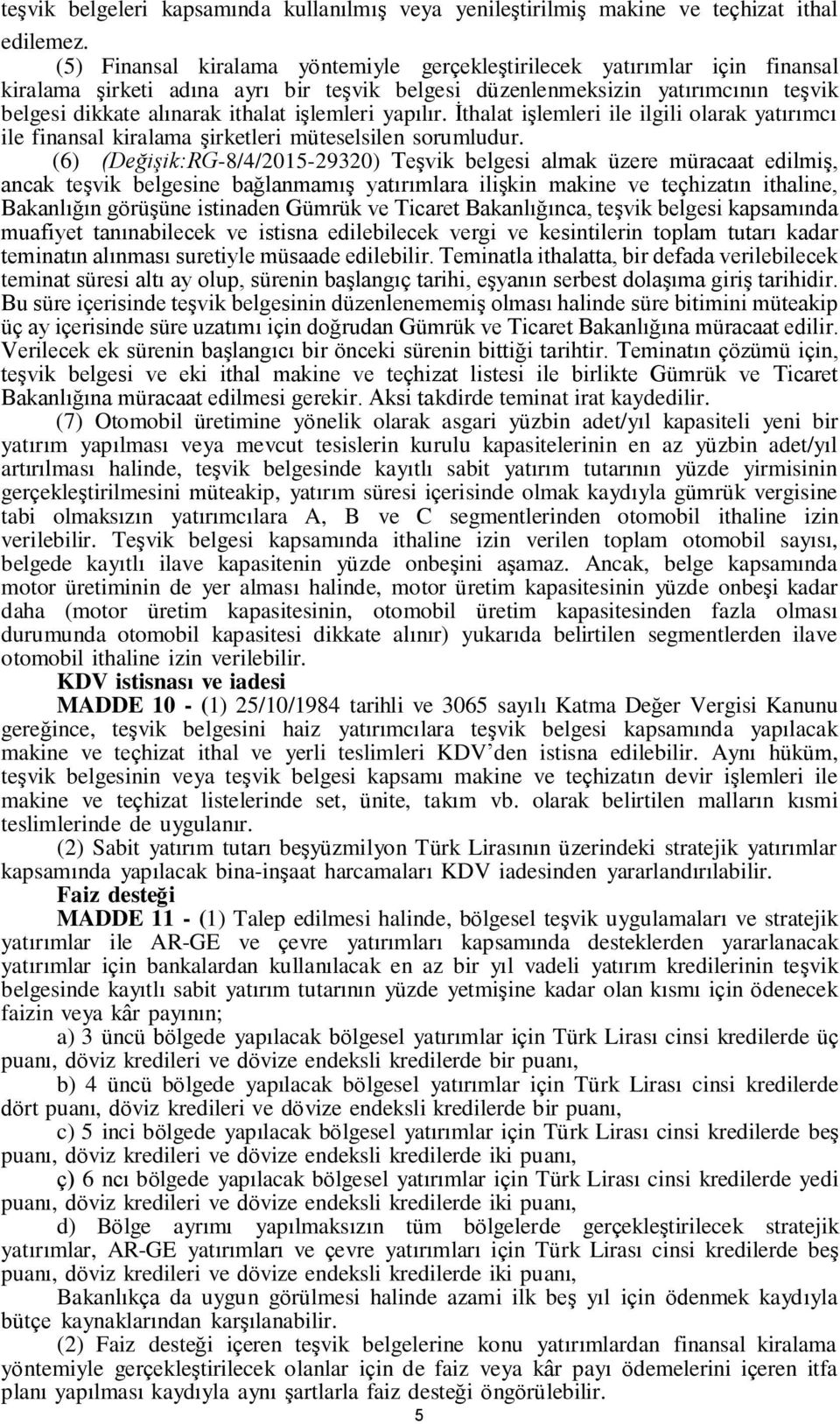 işlemleri yapılır. İthalat işlemleri ile ilgili olarak yatırımcı ile finansal kiralama şirketleri müteselsilen sorumludur.