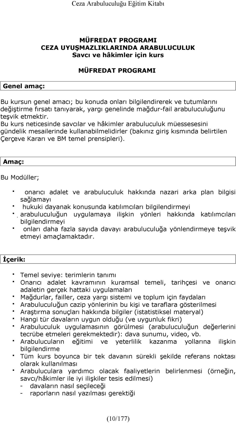 Bu kurs neticesinde savcılar ve hâkimler arabuluculuk müessesesini gündelik mesailerinde kullanabilmelidirler (bakınız giriş kısmında belirtilen Çerçeve Kararı ve BM temel prensipleri).