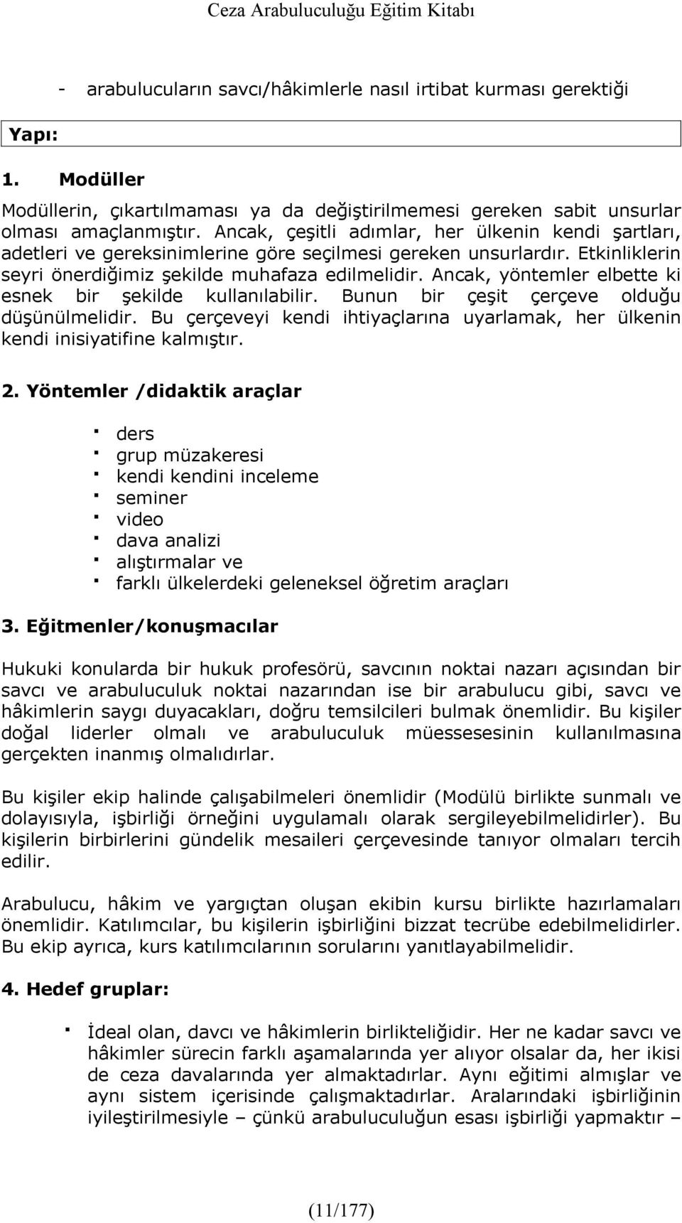 Ancak, yöntemler elbette ki esnek bir şekilde kullanılabilir. Bunun bir çeşit çerçeve olduğu düşünülmelidir. Bu çerçeveyi kendi ihtiyaçlarına uyarlamak, her ülkenin kendi inisiyatifine kalmıştır. 2.